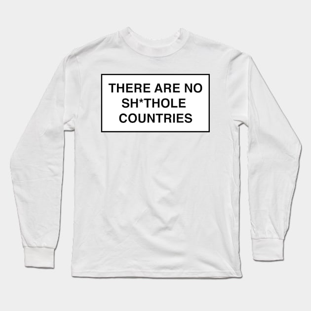 There Are No Sh*thole Countries Long Sleeve T-Shirt by FeministShirts